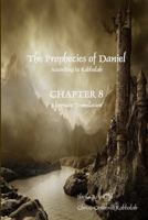 The Prophecies of Daniel According to Kabbalah, Chapter 8 Alternate Translation 0692415602 Book Cover