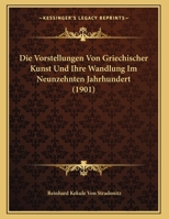 Die Vorstellungen Von Griechischer Kunst Und Ihre Wandlung Im Neunzehnten Jahrhundert 151979407X Book Cover