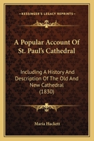 A Popular Account Of St. Paul's Cathedral: Including A History And Description Of The Old And New Cathedral (1830) 1165260069 Book Cover