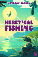 Heretical Fishing 2: A Cozy Guide to Annoying the Cults, Outsmarting the Fish, and Alienating Oneself 1039453139 Book Cover