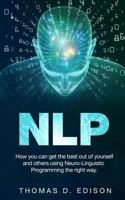 Nlp: How You Can Get the Best Out of Yourself and Others Using Neuro-Linguistic Programming the Right Way 1530809630 Book Cover