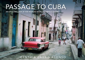 Passage to Cuba: An Up-Close Look at the World's Most Colorful Culture 1632206528 Book Cover