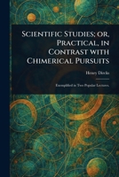 Scientific Studies; or, Practical, in Contrast With Chimerical Pursuits 1023376679 Book Cover