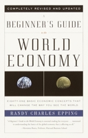 A Beginner's Guide to the World Economy : Eighty-One Basic Economic Concepts That Will Change the Way You See the World 0375725792 Book Cover