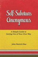 Self-Saboteurs Anonymous: A Simple Guide to Getting Out of Your Own Way B0H1TYTT7P Book Cover