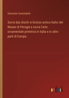 Sovra due dischi in bronzo antico-italici del Museo di Perugia e sovra l'arte ornamentale primitiva in Italia e in altre parti di Europa 3563238448 Book Cover