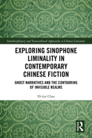 Exploring Sinophone Liminality in Contemporary Chinese Fiction: Ghost Narratives and the Contouring of Invisible Realms (Interdisciplinary and Transcultural Approaches to Chinese Literature) 103279268X Book Cover