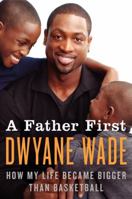 A Father First: How My Life Became Bigger Than Basketball 0062136151 Book Cover