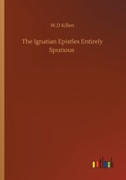 The Ignatian Epistles Entirely Spurious 1503076113 Book Cover