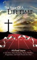 The Race of a Lifetime: A True Story about Running, Abuse, Rebellion, Forgiveness, and God's Pursuit of a Man 1477203796 Book Cover