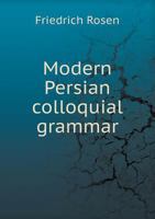 Modern Persian Colloquial Grammar, Containing A Short Grammar, Dialogues And Extracts From Nasir-Eddin Shah'S Diaries, Tales, Etc., And A Vocabulary B0BPW7YFXQ Book Cover