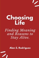 Choosing Life: Finding Meaning and Reasons to Stay Alive. B0BW31GKYN Book Cover