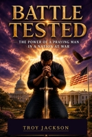 Battle Tested: The Power of A Praying Man in A Nation at War B0H6ZW48XB Book Cover