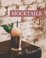 Garden Mocktails: 40 Herbal, Fruity & Floral Zero-Proof Aperitifs & Cocktails - Plus: Blinis, Bruschetta & More B087SGC5QL Book Cover