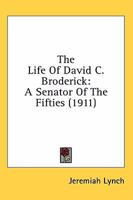The Life of David C. Broderick: A Senator of the Fifties 116397658X Book Cover