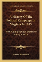 A history of the political campaign in Virginia, in 1855 [electronic resource] with a biographical sketch of Henry A. Wise 136305838X Book Cover