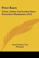 Peter Karn: Leben, Lieben Und Leiden Eines Deutschen Musikanten (Classic Reprint) 1167616138 Book Cover