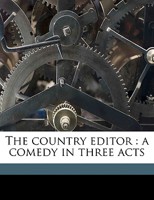 The Country Editor: A Comedy in Three Acts 1359490795 Book Cover
