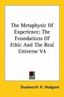 The Metaphysic Of Experience: The Foundations Of Ethic And The Real Universe V4 116295373X Book Cover