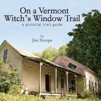 On a Vermont Witch's Window Trail a Pictorial Trail Guide 1605711780 Book Cover