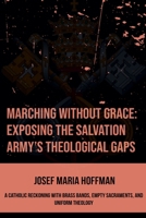 Marching Without Grace: Exposing The Salvation Army's Theological Gaps B0F5ZD6TKR Book Cover