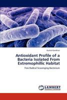 Antioxidant Profile of a Bacteria Isolated from Extremophillic Habitat 3659263141 Book Cover