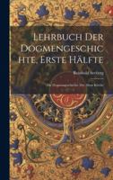Lehrbuch der Dogmengeschichte, Erste Hälfte: Die Dogmengeschichte der alten Kirche 1021583448 Book Cover