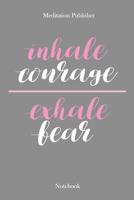 Inhale Courage Exhale Fear: Notebook 1099429919 Book Cover