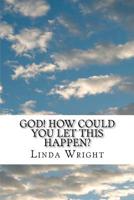 God! How Could You Let This Happen? 1475170017 Book Cover