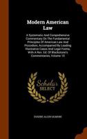 Modern American Law: A Systematic and Comprehensive Commentary on the Fundamental Principles of American Law and Procedure, Accompanied by Leading Illustrative Cases and Legal Forms, with a REV. Ed. o 1174422637 Book Cover