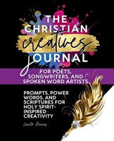 Christian Creatives Journal for Poets, Songwriters, and Spoken Word Artists: Prompts and Scriptures for Holy-Spirit Inspired Creativity : (Inspirational Journal Gift for Christian Arts Creators) 1957190280 Book Cover