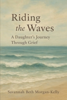Riding the Waves: A Daughter's Journey Through Grief B0FJJF4X3T Book Cover