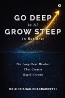Go Deep in AI Grow Steep in Business: The Long-Haul Mindset That Creates Rapid Growth B0GT63QQNM Book Cover
