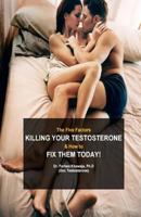 The Five Factors Killing Your Testosterone and How to Fix Them Today: Boost Testosterone Naturally 1540692418 Book Cover