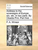 Address to the sovereigns of Europe etc. etc. In two parts. By Obadia Prin. Part first. ... 1140915185 Book Cover