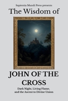 The Wisdom of John of the Cross: Dark Night, Living Flame, and the Ascent to Divine Union (Christian Wisdom) B0FLXB5LK9 Book Cover
