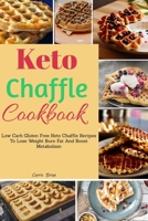 Keto Chaffle Cookbook:Low Carb Gluten Free Keto Chaffle Recipes To Lose Weight, Burn Fat And Boost Metabolism B086B9PBRR Book Cover
