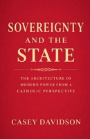 Sovereignty and the State: The Architecture of Modern Power From a Catholic Perspective B0GX9LNS62 Book Cover