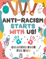 Anti-Racism Starts With us: A Kids Coloring Book About Anti Racist, Activity Book With Messages Of Tolerance And Togetherness (Anti Racist Childrens Books) B08B37VRYT Book Cover