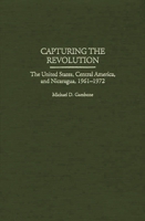 Capturing the Revolution: The United States, Central America, and Nicaragua, 1961-1972