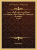 Anspruche Des Besitzers Wegen Verwendungen Dem Klagenden Eigentumer Gegenuber (1898) 1169547796 Book Cover