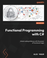 Functional Programming with C#: Unlock coding brilliance with the power of functional magic 1805122681 Book Cover