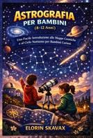 ASTROGRAFIA PER BAMBINI (8-12 Anni): Una Facile Introduzione alle Mappe Cosmiche e al Cielo Notturno per Bambini Curiosi (Italian Edition) B0GHYDRVQM Book Cover