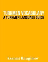 Turkmen Vocabulary: A Turkmen Language Guide 152329096X Book Cover