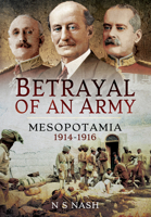 The Betrayal of an Army: Mesopotamia 1914-1916 139901353X Book Cover