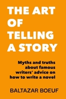 THE ART OF TELLING A STORY: Myths and truths about famous writers' advice on how to write a novel B0BGP2235Q Book Cover