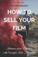How to Sell Your Film: Interviews about Marketing with Successful Indie Filmmakers 1521486344 Book Cover