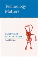 Technology Matters: Questions to Live With 0262640678 Book Cover