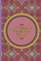 Don't Sweat the Small Stuff: A Daily Goal Setting Booklet And/Or Writing Journal with Inspirational and Motivational Quote on the Cover, Lined/Ruled Notebook (Inspirational Journals) 1093733454 Book Cover