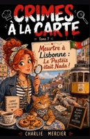 CRIMES À LA CARTE Tome 7 Meurtre à Lisbonne : Le Pastéis était Nada !: Humour, suspense, amour qui mijote et gourmandises en série : un cosy crime à dévorer ! (French Edition) B0FDKFWSFR Book Cover